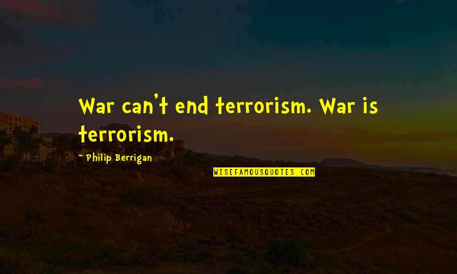 First Sunday Of The Month Quotes By Philip Berrigan: War can't end terrorism. War is terrorism.