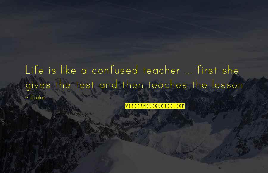 First Teacher Quotes By Drake: Life is like a confused teacher ... first