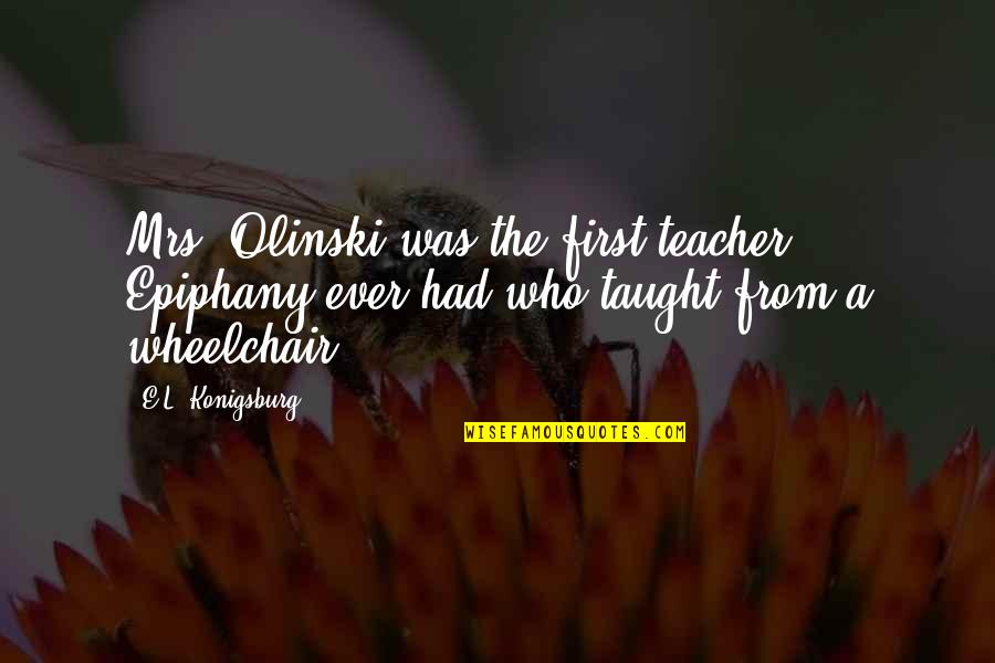 First Teacher Quotes By E.L. Konigsburg: Mrs. Olinski was the first teacher Epiphany ever