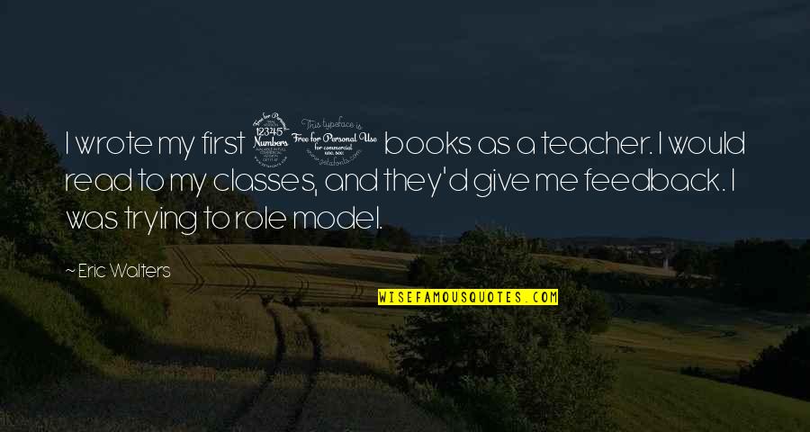 First Teacher Quotes By Eric Walters: I wrote my first 30 books as a