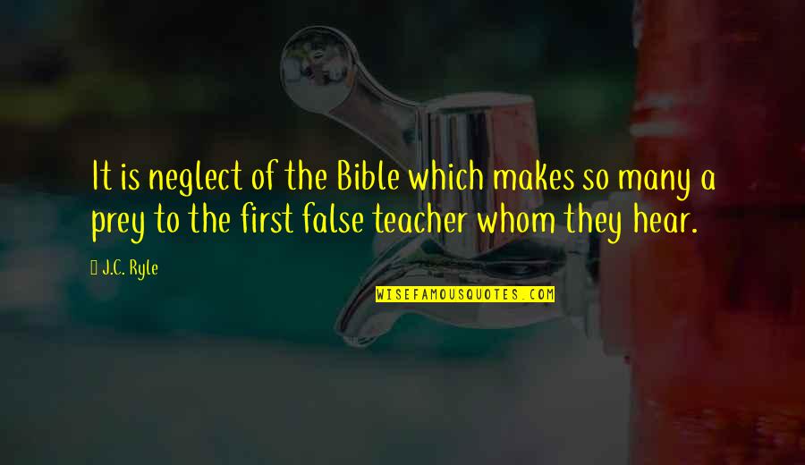 First Teacher Quotes By J.C. Ryle: It is neglect of the Bible which makes