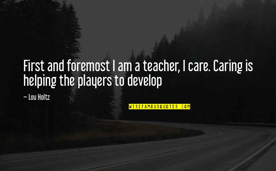 First Teacher Quotes By Lou Holtz: First and foremost I am a teacher, I