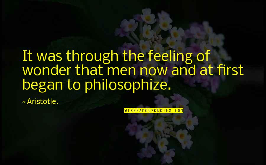 First That Quotes By Aristotle.: It was through the feeling of wonder that