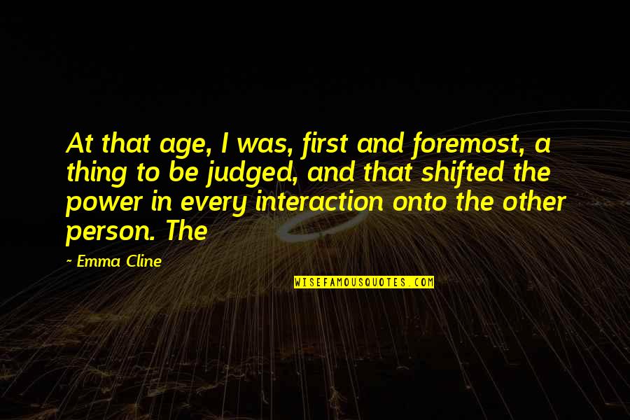 First That Quotes By Emma Cline: At that age, I was, first and foremost,