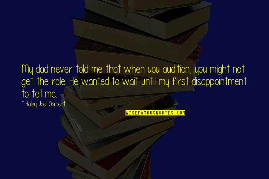 First That Quotes By Haley Joel Osment: My dad never told me that when you