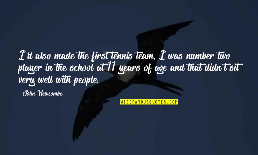 First That Quotes By John Newcombe: I'd also made the first tennis team. I