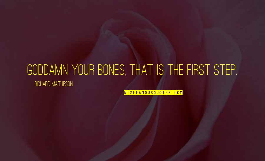 First That Quotes By Richard Matheson: Goddamn your bones, that is the first step.