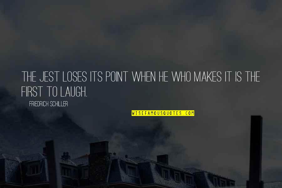 First They Laugh At You Quotes By Friedrich Schiller: The jest loses its point when he who First They Laugh At You Quotes By Friedrich Schiller: The jest loses its point when he who