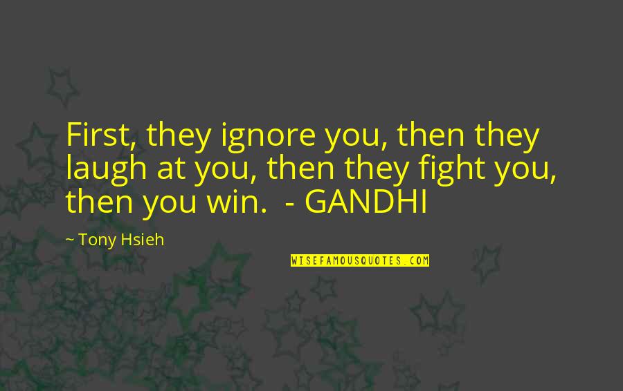 First They Laugh At You Quotes By Tony Hsieh: First, they ignore you, then they laugh at First They Laugh At You Quotes By Tony Hsieh: First, they ignore you, then they laugh at