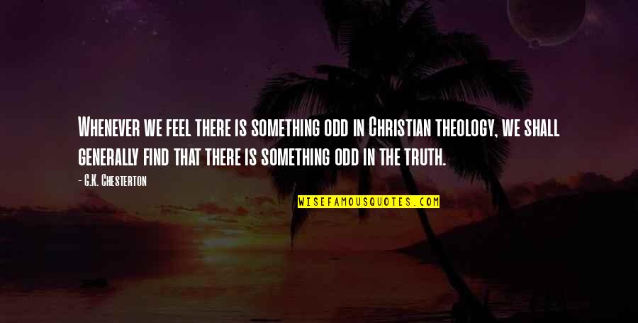 First They Laugh Quote Quotes By G.K. Chesterton: Whenever we feel there is something odd in First They Laugh Quote Quotes By G.K. Chesterton: Whenever we feel there is something odd in