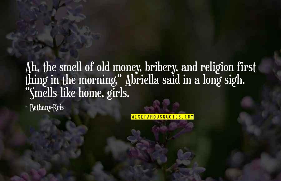 First Thing In The Morning Quotes By Bethany-Kris: Ah, the smell of old money, bribery, and