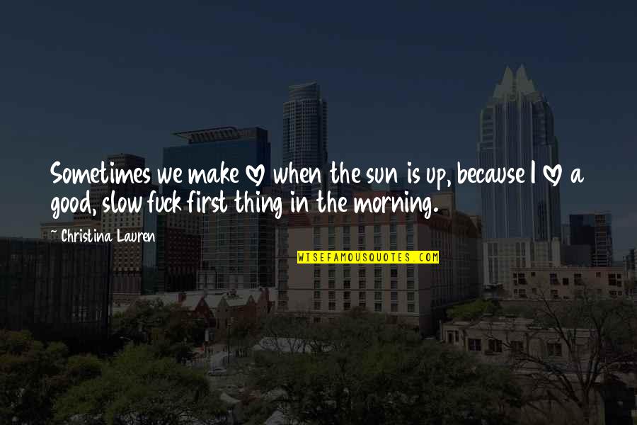 First Thing In The Morning Quotes By Christina Lauren: Sometimes we make love when the sun is