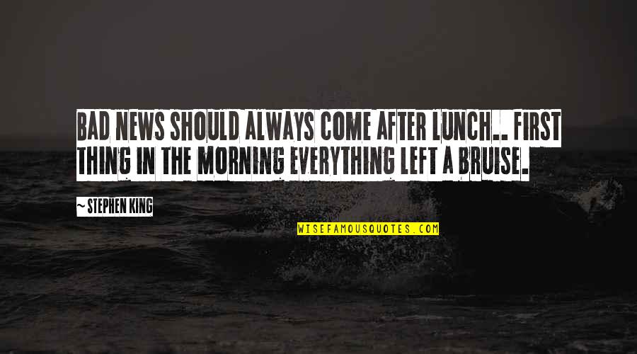 First Thing In The Morning Quotes By Stephen King: Bad news should always come after lunch.. first