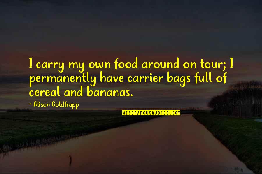 First Things First Book Quotes By Alison Goldfrapp: I carry my own food around on tour;