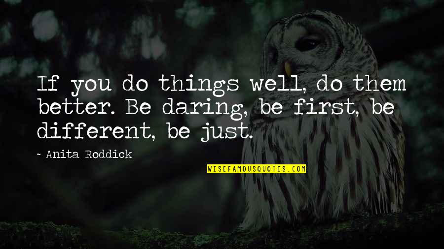 First Things First Quotes By Anita Roddick: If you do things well, do them better.