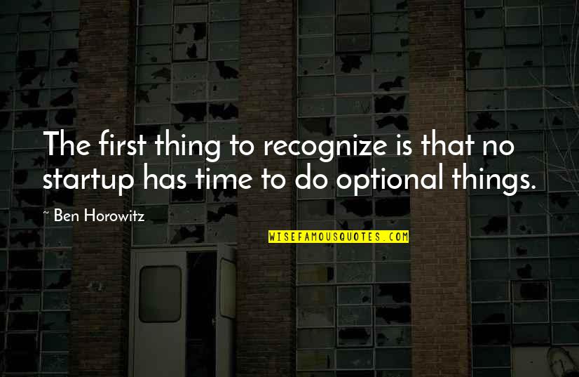 First Things First Quotes By Ben Horowitz: The first thing to recognize is that no