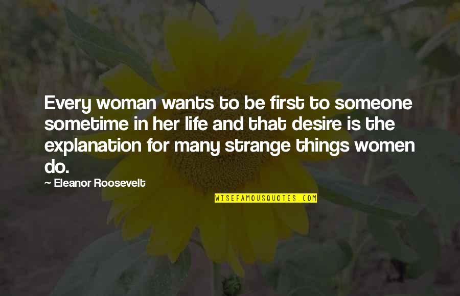 First Things First Quotes By Eleanor Roosevelt: Every woman wants to be first to someone