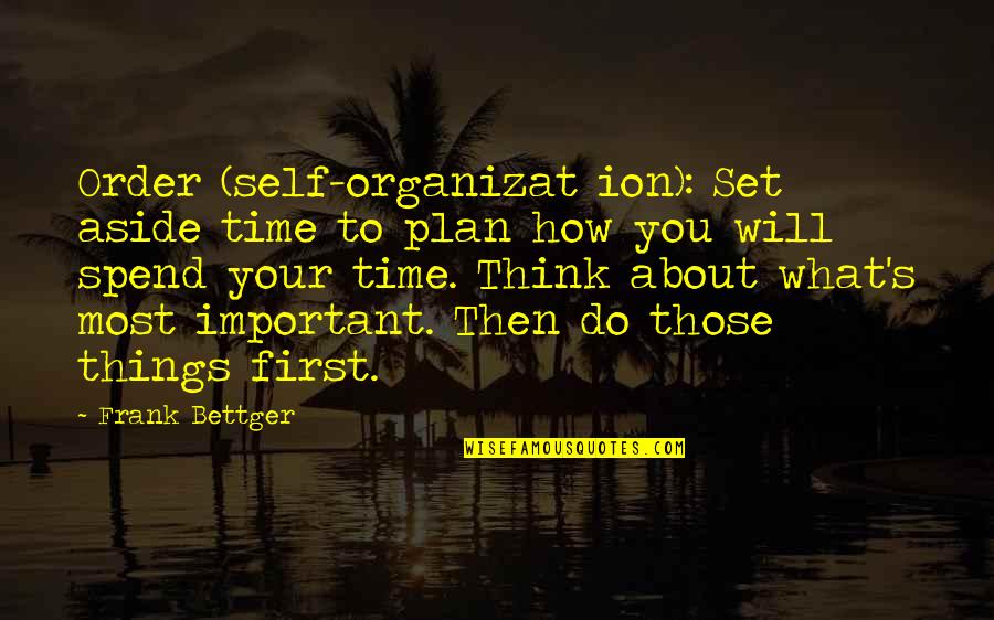 First Things First Quotes By Frank Bettger: Order (self-organizat ion): Set aside time to plan