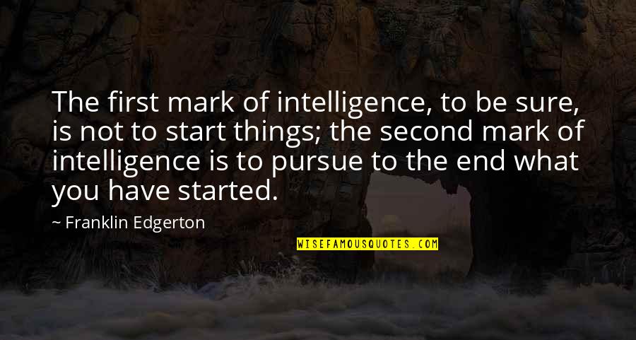 First Things First Quotes By Franklin Edgerton: The first mark of intelligence, to be sure,