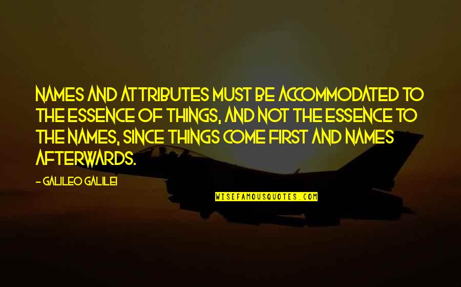 First Things First Quotes By Galileo Galilei: Names and attributes must be accommodated to the
