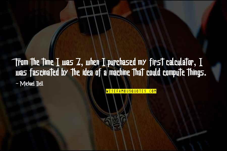 First Things First Quotes By Michael Dell: From the time I was 7, when I