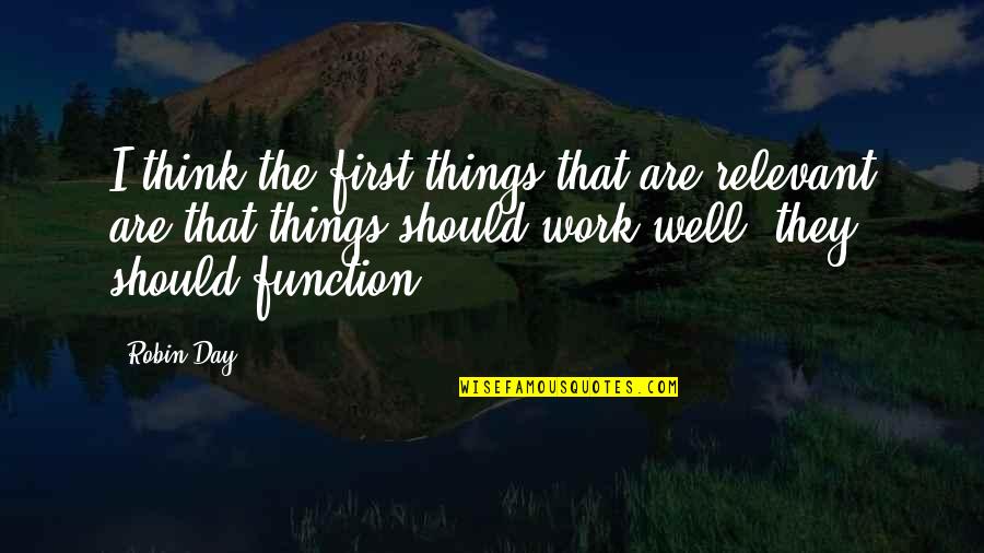 First Things First Quotes By Robin Day: I think the first things that are relevant