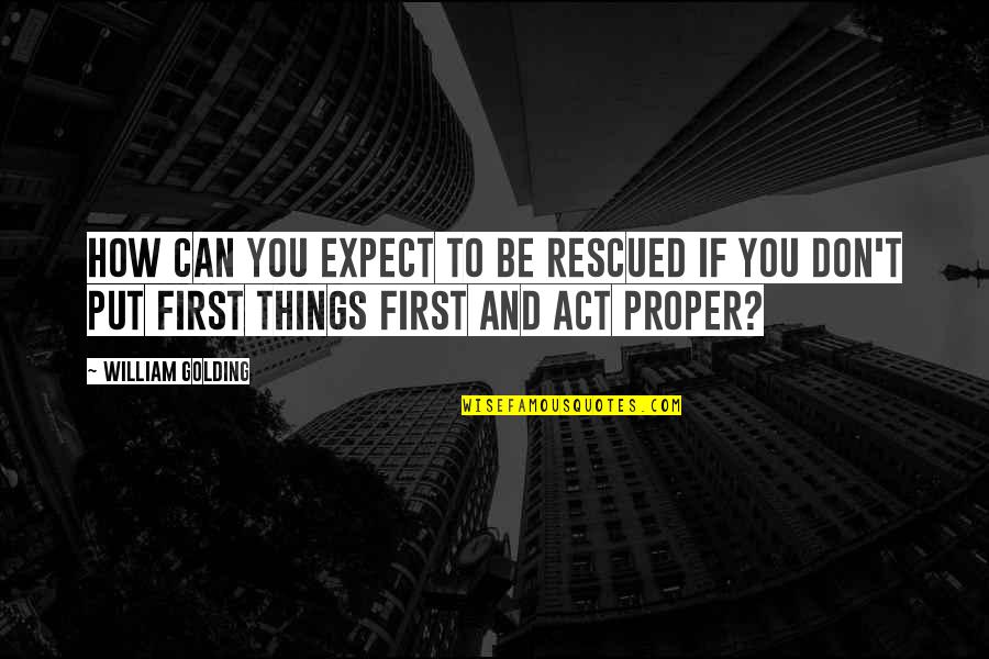 First Things First Quotes By William Golding: How can you expect to be rescued if