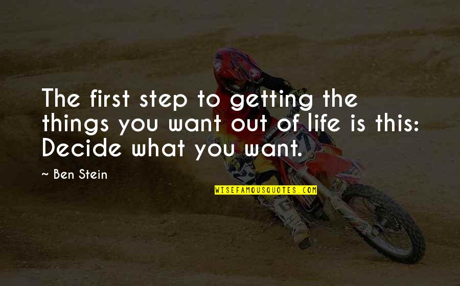 First Things In Life Quotes By Ben Stein: The first step to getting the things you
