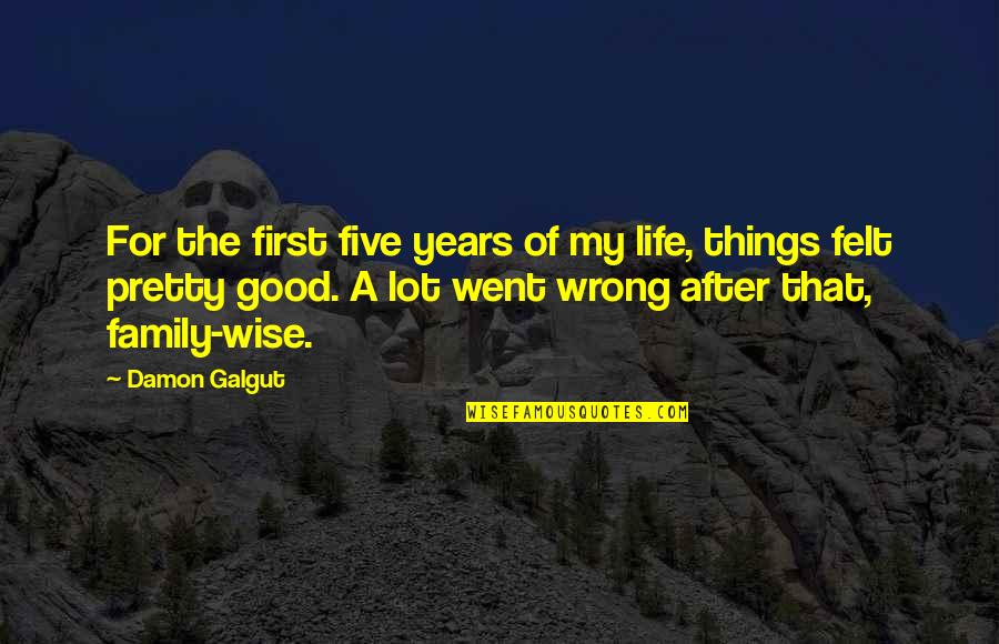 First Things In Life Quotes By Damon Galgut: For the first five years of my life,