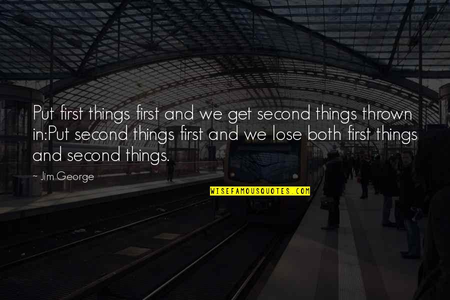 First Things In Life Quotes By Jim George: Put first things first and we get second