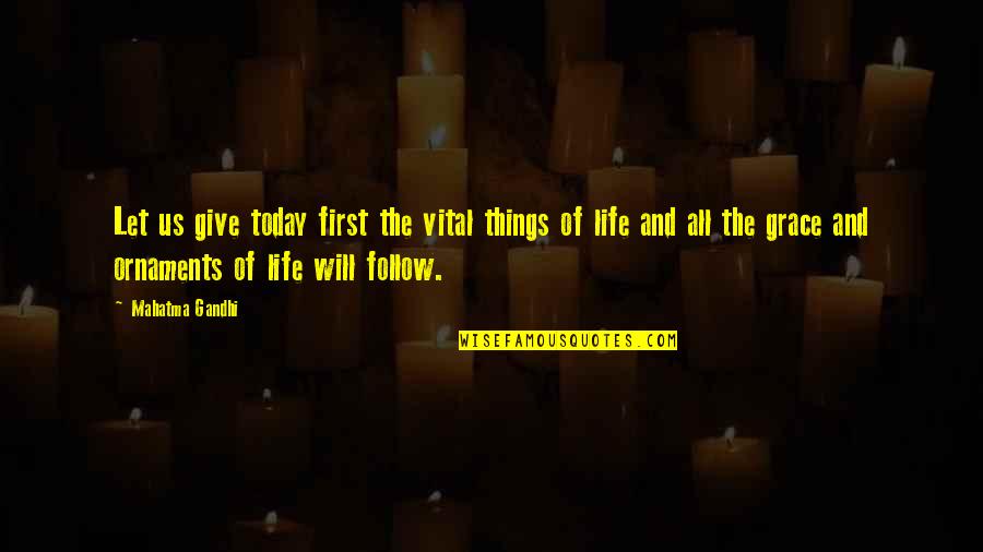 First Things In Life Quotes By Mahatma Gandhi: Let us give today first the vital things