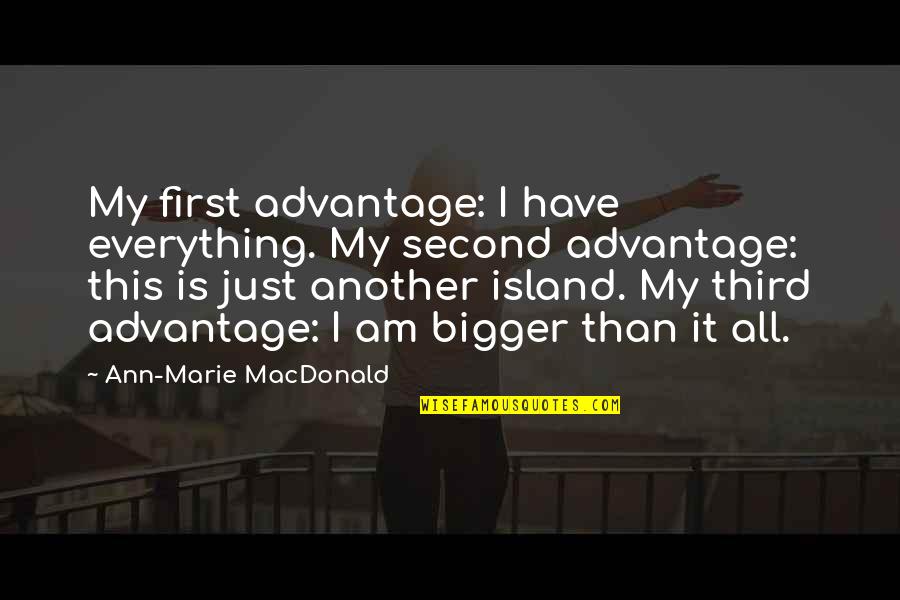 First Third Quotes By Ann-Marie MacDonald: My first advantage: I have everything. My second