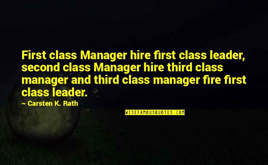 First Third Quotes By Carsten K. Rath: First class Manager hire first class leader, second