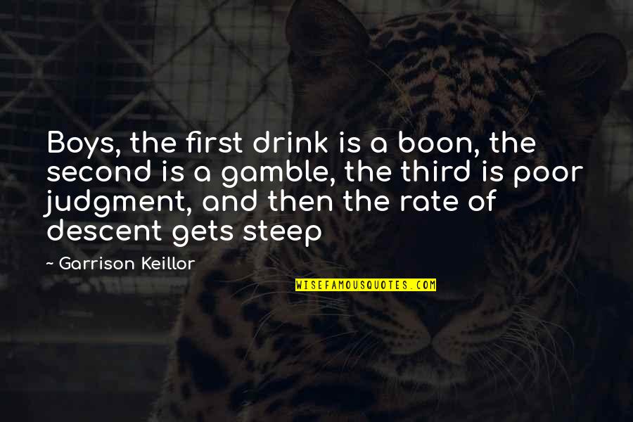 First Third Quotes By Garrison Keillor: Boys, the first drink is a boon, the