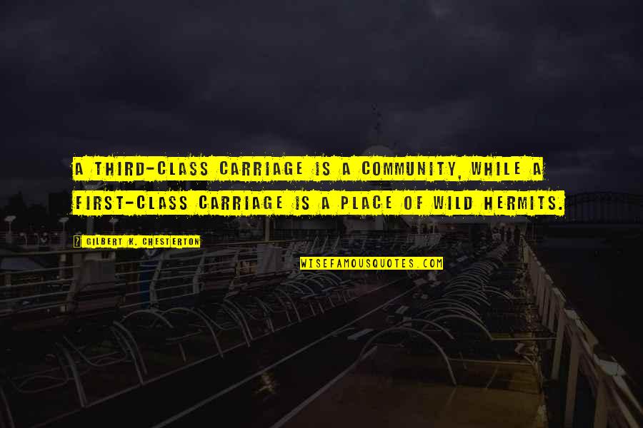 First Third Quotes By Gilbert K. Chesterton: A third-class carriage is a community, while a