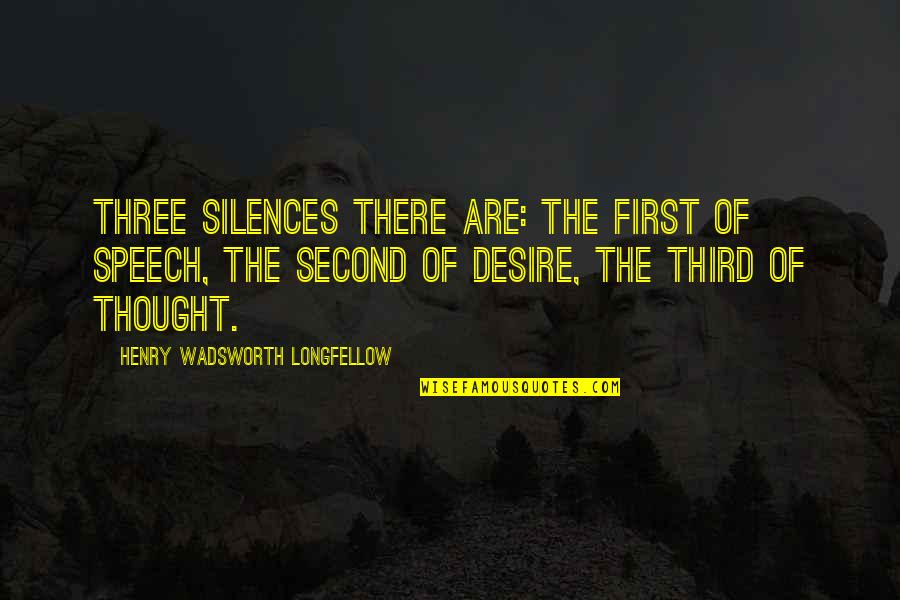 First Third Quotes By Henry Wadsworth Longfellow: Three silences there are: the first of speech,