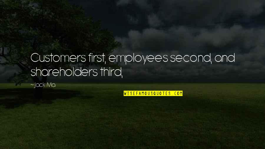 First Third Quotes By Jack Ma: Customers first, employees second, and shareholders third,