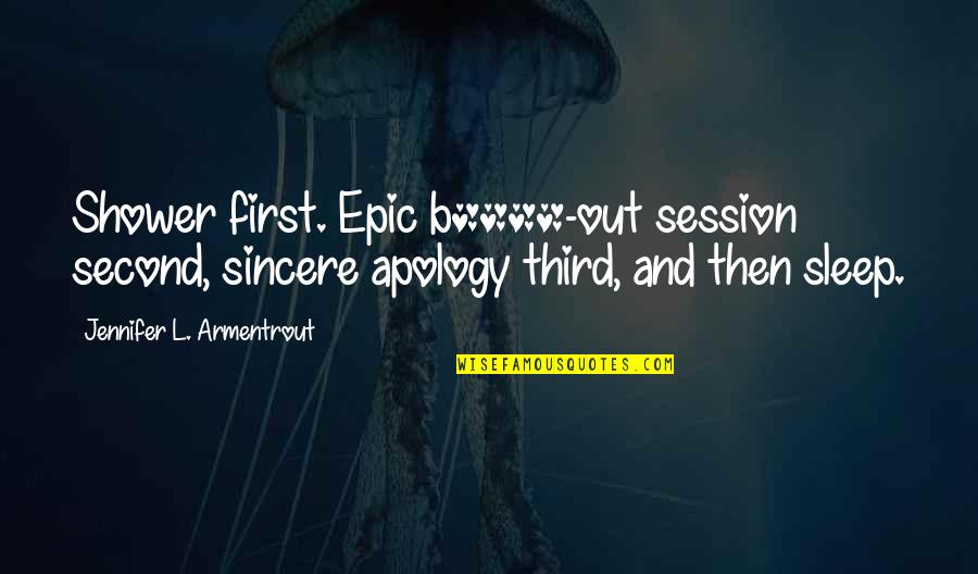 First Third Quotes By Jennifer L. Armentrout: Shower first. Epic b****-out session second, sincere apology