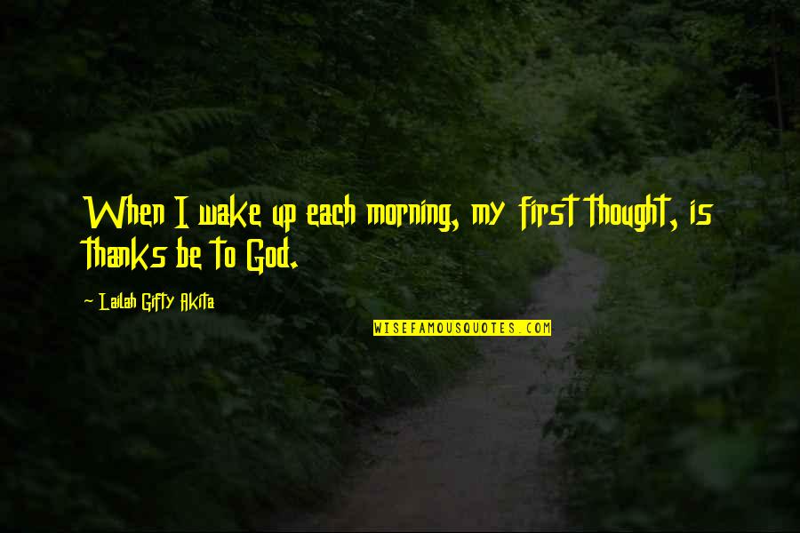 First Thought In The Morning Quotes By Lailah Gifty Akita: When I wake up each morning, my first