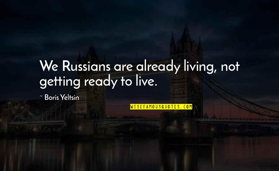 First Time Baby Walk Quotes By Boris Yeltsin: We Russians are already living, not getting ready First Time Baby Walk Quotes By Boris Yeltsin: We Russians are already living, not getting ready