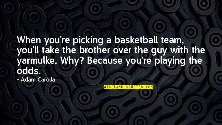 First Time Date Quotes By Adam Carolla: When you're picking a basketball team, you'll take