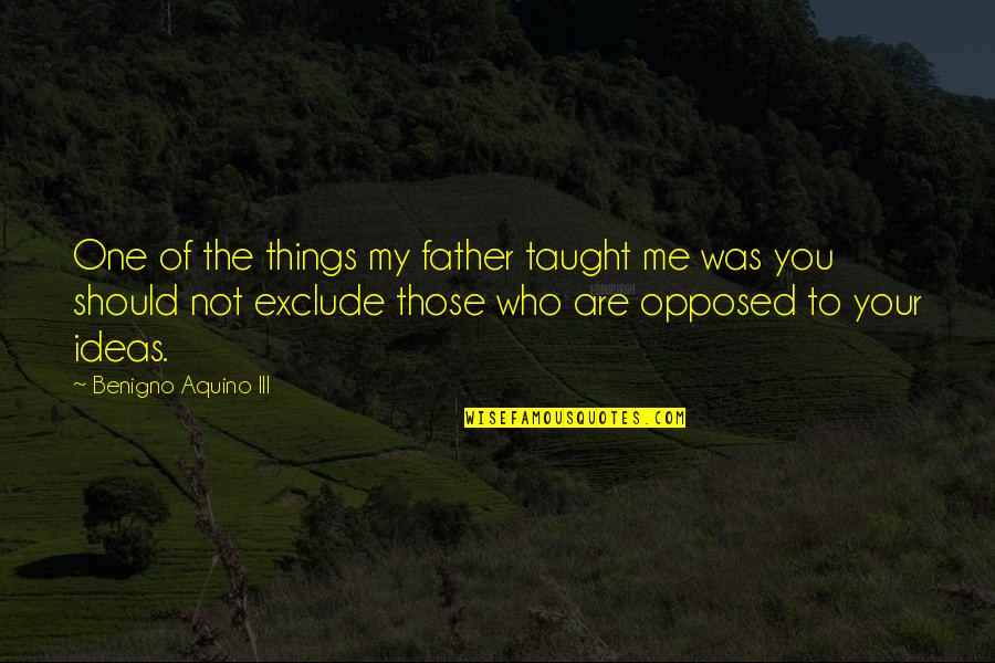 First Time Date Quotes By Benigno Aquino III: One of the things my father taught me