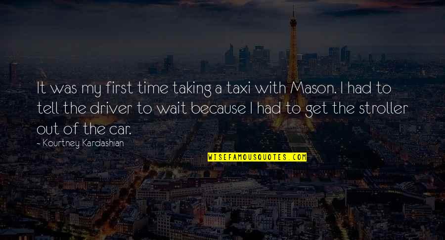 First Time Driver Quotes By Kourtney Kardashian: It was my first time taking a taxi