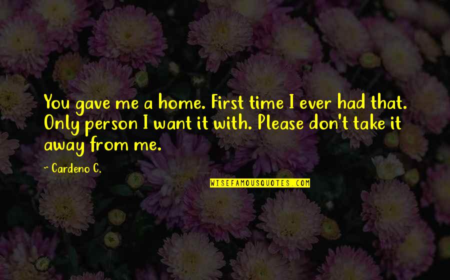 First Time Ever Quotes By Cardeno C.: You gave me a home. First time I