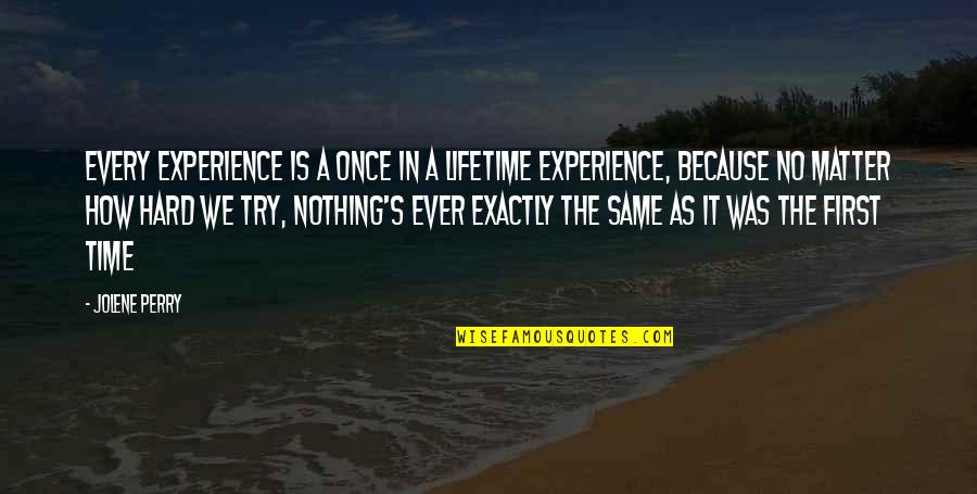 First Time Ever Quotes By Jolene Perry: Every experience is a once in a lifetime