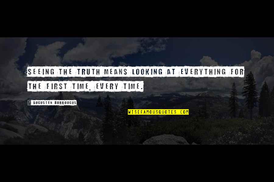 First Time Everything Quotes By Augusten Burroughs: SEEING THE TRUTH MEANS looking at everything for