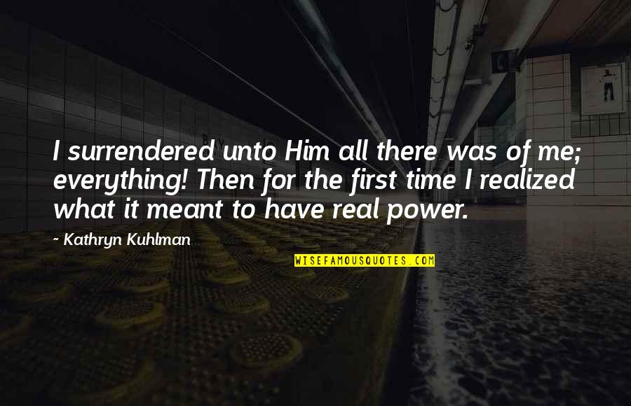 First Time Everything Quotes By Kathryn Kuhlman: I surrendered unto Him all there was of