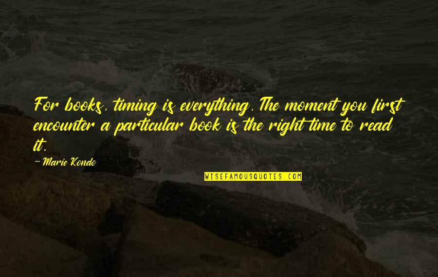 First Time Everything Quotes By Marie Kondo: For books, timing is everything. The moment you