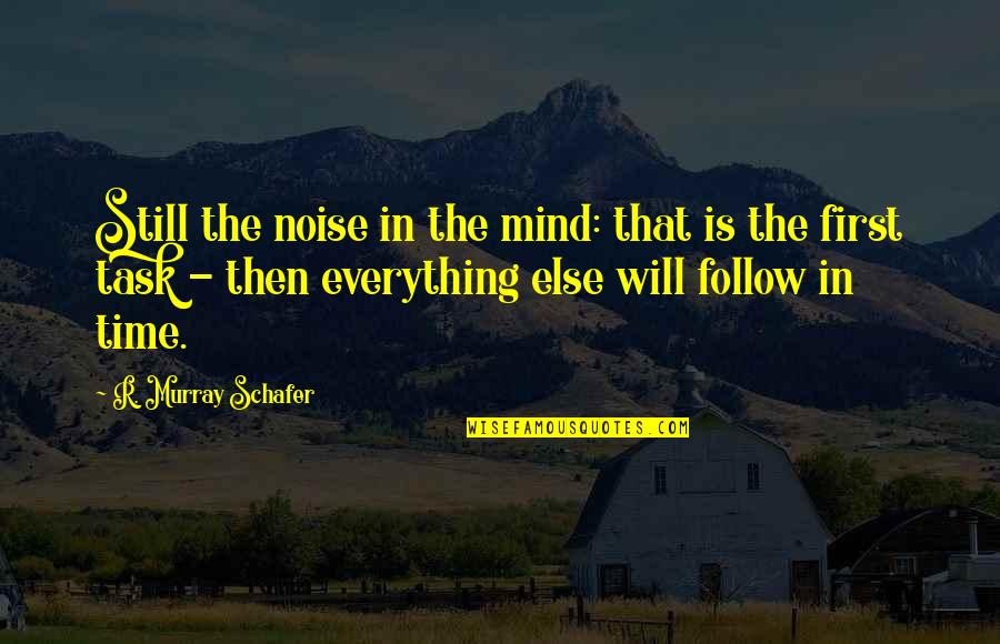 First Time Everything Quotes By R. Murray Schafer: Still the noise in the mind: that is