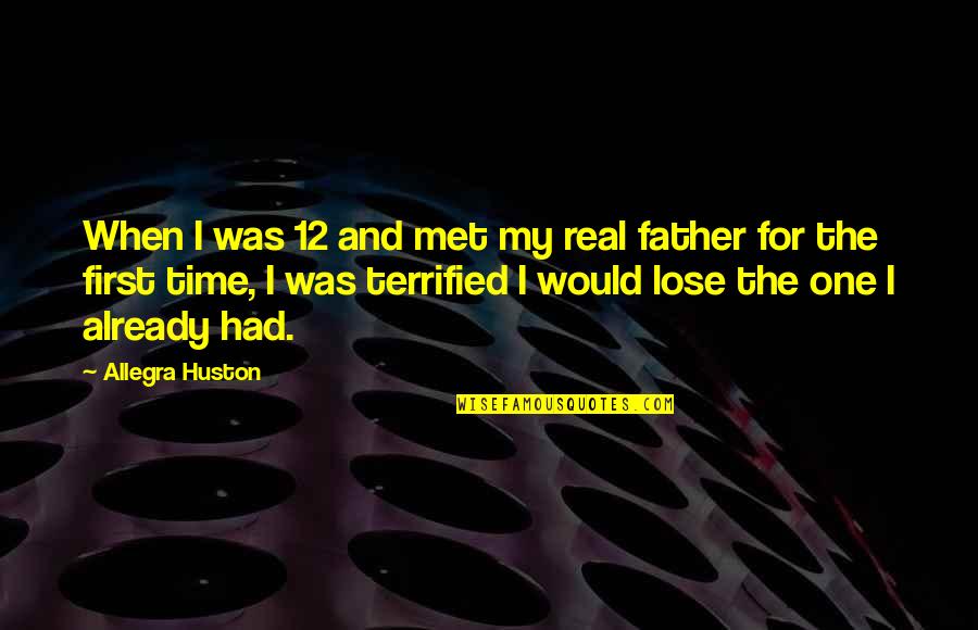 First Time Father Quotes By Allegra Huston: When I was 12 and met my real